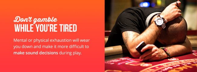 Do Not Gamble When You Are Tired